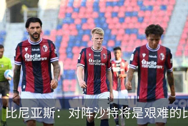 比尼亚斯：对阵沙特将是艰难的比赛，他们上届世界杯击败阿根廷