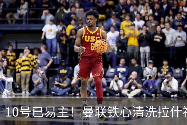 10号已易主！曼联铁心清洗拉什福德，世界杯成最后赌桌